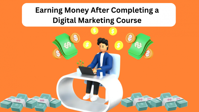 Earning Money After Completing a Digital Marketing Course: Opportunities, Skills, and Strategies